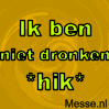 BeN EchT noOiT DrOnkEn